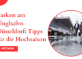 Parken am Flughafen Düsseldorf: Tipps für die Hochsaison